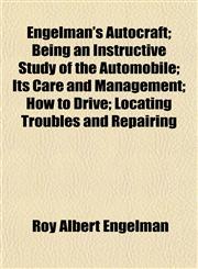 Engelman's Autocraft; Being an Instructive Study of the Automobile; Its Care and Management; How to Drive; Locating Troubles and Repairing,1152900269,9781152900264