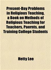 Present-Day Problems in Religious Teaching, a Book on Methods of Religious Teaching for Teachers, Paernts, and Training College Students,115309780X,9781153097802