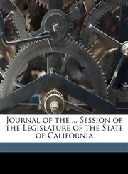 Journal of the ... Session of the Legislature of the State of California,117428224X,9781174282249
