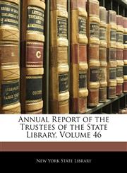 Annual Report of the Trustees of the State Library, Volume 46,1144718503,9781144718501