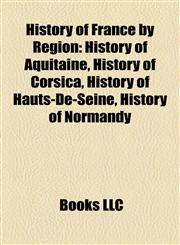 History of France by Region History of Aquitaine, History of Corsica, History of Hauts-De-Seine, History of Normandy,115803041X,9781158030415