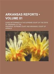 Arkansas Reports (Volume 81); Cases Determined in the Supreme Court of the State of Arkansas, at The,1154050270,9781154050271