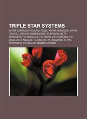 Triple star systems Alpha Centauri, Polaris, Rigel, Alpha Herculis, Alpha Crucis, Upsilon Andromedae, 40 Eridani, Beta Monocerotis, Regulus,1155655028,9781155655024