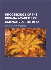 Proceedings of the Indiana Academy of Science Volume 10-12,1153105543,9781153105545
