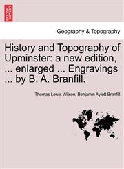 History and Topography of Upminster a new edition, ... enlarged ... Engravings ... by B. A. Branfill. A NEW EDITION,1241603340,9781241603342