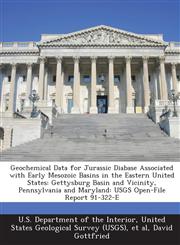 Geochemical Data for Jurassic Diabase Associated with Early Mesozoic Basins in the Eastern United States Gettysburg Basin and Vicinity, Pennsylvania and Maryland: USGS Open-File Report 91-322-E,1288808283,9781288808281