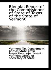 Biennial Report of the Commissioner of State of Texas of the State of Vermont,1103016393,9781103016396