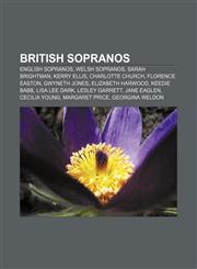British sopranos English sopranos, Welsh sopranos, Sarah Brightman, Kerry Ellis, Charlotte Church, Florence Easton, Gwyneth Jones,1157787290,9781157787297