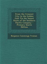 From the Crescent City to the Golden Gate Via the Sunset Route of the Southern Pacific Company - Primary Source Edition,1294507699,9781294507697