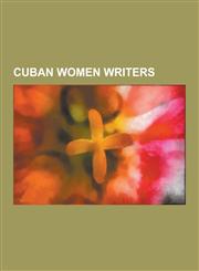 Cuban Women Writers Alba de Cespedes y Bertini, Aleida March, Ana Maria Simo, Carilda Oliver Labra, Carolina Garcia-Aguilera, Cecilia Sama,1230531041,9781230531045
