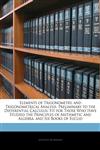 Elements of Trigonometry, and Trigonometrical Analysis, Preliminary to the Differential Calculus Fit for Those Who Have Studied the Principles of Arithmetic and Algebra, and Six Books of Euclid,1146134525,9781146134521