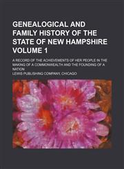 Genealogical and family history of the state of New Hampshire Volume 1; a record of the achievements of her people in the making of a commonwealth and the founding of a nation,1235960064,9781235960062