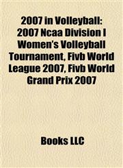 2007 in Volleyball 2007 Ncaa Division I Women's Volleyball Tournament,1156760984,9781156760987