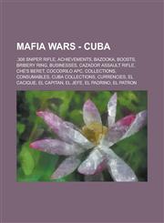 Mafia Wars - Cuba .308 Sniper Rifle, Achievements, Bazooka, Boosts, Bribery Ring, Businesses, Cazador Assault Rifle, Che's Beret, Cocodrilo APC, Collections, Consumables, Cuba Collections, Currencies, El Cacique, El Capitan, El Jefe, El Padrino,1234807130,9781234807139