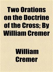 Two Orations on the Doctrine of the Cross; By William Cremer,1154551806,9781154551808