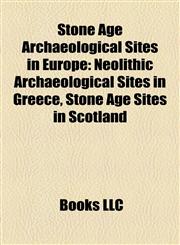 Stone Age Archaeological Sites in Europe Neolithic Archaeological Sites in Greece, Stone Age Sites in Scotland,1158180012,9781158180011