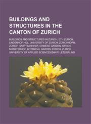 Buildings and structures in the canton of Zurich Buildings and structures in Zurich, ETH Zurich, Lindenhof hill, University of Zurich,1233147862,9781233147861