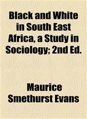 Black and White in South East Africa, a Study in Sociology; 2nd Ed.,1155009894,9781155009896
