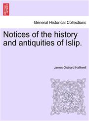 Notices of the history and antiquities of Islip.,1240937083,9781240937080
