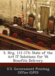 S. Hrg. 111-174 State of the Art It Solutions for Va Benefits Delivery,1289590362,9781289590369