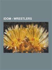 Idom - Wrestlers Female Wrestlers, Male Wrestlers, Akira Hokuto, Alexis Laree, Amazing Kong, April Hunter, Beth Phoenix, Britani Knight,1230855076,9781230855073