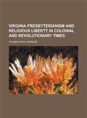 Virginia Presbyterianism and religious liberty in colonial and revolutionary times,1154885356,9781154885354