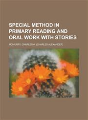 Special Method in Primary Reading and Oral Work with Stories,1458853098,9781458853097