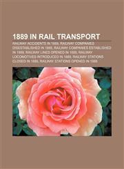 1889 in rail transport Railway accidents in 1889, Railway companies disestablished in 1889, Railway companies established in 1889,1158046367,9781158046362