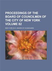 Proceedings of the Board of Councilmen of the City of New York Volume 82,1236751590,9781236751591