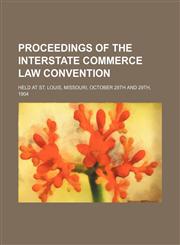 Proceedings of the Interstate commerce law convention; held at St. Louis, Missouri, October 28th and 29th, 1904,1150835095,9781150835094