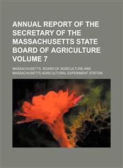 Annual report of the Secretary of the Massachusetts State Board of Agriculture Volume 7,123666244X,9781236662446