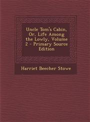 Uncle Tom's Cabin, Or, Life Among the Lowly, Volume 2,1289488320,9781289488321