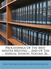 Proceedings Of The Mid-winter Meeting ... And Of The ... Annual Session, Volume 26...,1275205933,9781275205932
