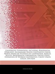 Articles On Cooperative Federations, including Kooperativa FÃ¶rbundet, Kilimanjaro Native Cooperative Union, North American Students Of Cooperation, Radical Routes, Mondragon Corporation, United States Federation Of Worker Cooperatives,1242992308,9781242992308