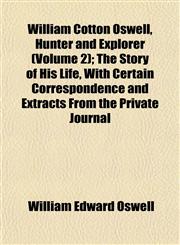 William Cotton Oswell, Hunter and Explorer (Volume 2); The Story of His Life, With Certain Correspondence and Extracts From the Private Journal,1152118862,9781152118867