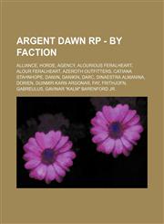 Argent Dawn RP - By Faction Alliance, Horde, Agency, Alourious Feralheart, Alour Feralheart, Azeroth Outfitters, Catiana Stahnhope, Daniin, Danikin, Darc, Dinaestra Almanina, Dorien, Duinmir Karn Argonar, Fay, Frithjofn, Gabreulus, Gavinar "Kalm" Barenfo,1234824663,9781234824662