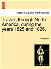 Travels through North America, during the years 1825 and 1826.,1241333742,9781241333744