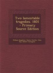 Two Lamentable Tragedies. 1601 - Primary Source Edition,1294587064,9781294587064