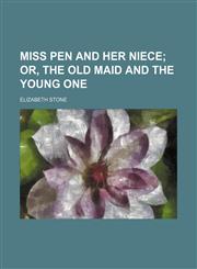 Miss Pen and Her Niece; Or, the Old Maid and the Young One,1150462612,9781150462610