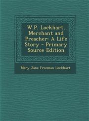 W.P. Lockhart, Merchant and Preacher A Life Story - Primary Source Edition,129341753X,9781293417539