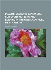 Psalms, lessons, & prayers, for every morning and evening in the week, compiled by E. Hawkins,1154594033,9781154594034