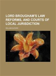 Lord Brougham's law reforms, and courts of local jurisdiction,1151694444,9781151694447