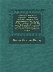 History of the Ninth Regiment, Connecticut Volunteer Infantry, the Irish Regiment, in the War of the Rebellion, 1861-65. the Record of a Gallant Com,1289588910,9781289588915