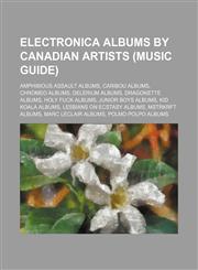 Electronica albums by Canadian artists (Music Guide) Amphibious Assault albums, Caribou albums, Chromeo albums, Delerium albums,1234580640,9781234580643