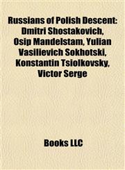 Russians of Polish Descent Dmitri Shostakovich, Osip Mandelstam, Yulian Vasilievich Sokhotski, Konstantin Tsiolkovsky, Victor Serge,1155265246,9781155265247