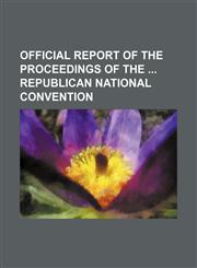 Official Report of the Proceedings of the Republican National Convention,1150689188,9781150689185