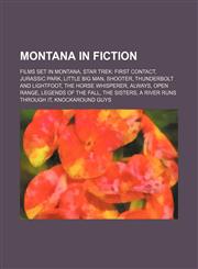 Montana in fiction Films set in Montana, Star Trek: First Contact, Jurassic Park, Little Big Man, Shooter, Thunderbolt and Lightfoot,1234590980,9781234590987