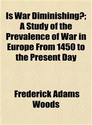 Is War Diminishing?; A Study of the Prevalence of War in Europe From 1450 to the Present Day,115297453X,9781152974531
