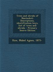 Trees and Shrubs of Nantucket; Descriptions, Identification Keys, List of Trees and Shrubs - Primary Source Edition,1295461552,9781295461554