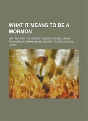 What It Means to Be a Mormon; Written for the Deseret Sunday School Union,115129716X,9781151297167